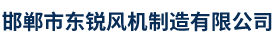 邯鄲市東銳風(fēng)機(jī)制造有限公司